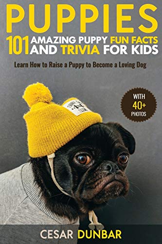 9781952772160: Puppies: 101 Amazing Puppy Fun Facts and Trivia for Kids Learn How to Raise a Puppy to Become a Loving Dog (WITH 40+ PHOTOS!)
