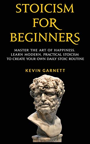 

Stoicism For Beginners: Master the Art of Happiness. Learn Modern, Practical Stoicism to Create Your Own Daily Stoic Routine (Hardback or Cased Book)