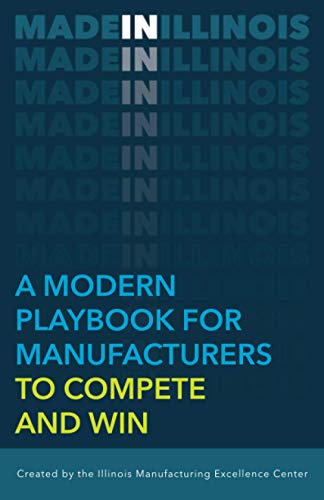 Stock image for MADE IN ILLINOIS: A Modern Playbook For Manufacturers To Compete And Win for sale by Reliant Bookstore