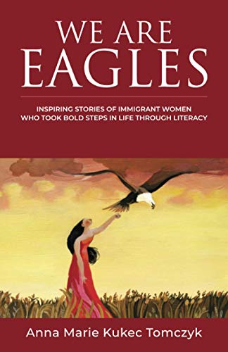 Stock image for WE ARE EAGLES: Inspiring Stories Of Immigrant Women Who Took Bold Steps In Life Through Literacy for sale by Orion Tech