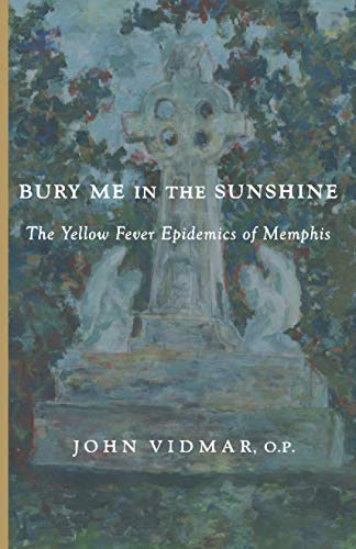 Stock image for Bury Me in the Sunshine: The Yellow Fever Epidemics of Memphis for sale by ThriftBooks-Atlanta