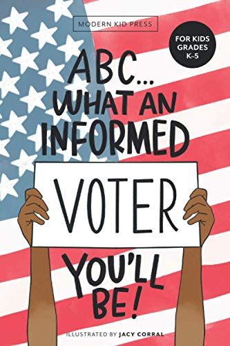 Imagen de archivo de ABC What an Informed Voter You'll Be! (For Kids Grades K - 5th): An A to Z Overview of US Government, American Politics and Elections for Children a la venta por Orion Tech