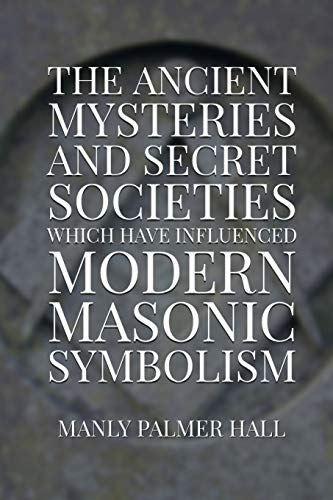 Stock image for The Ancient Mysteries and Secret Societies Which Have Influenced Modern Masonic Symbolism for sale by GreatBookPrices