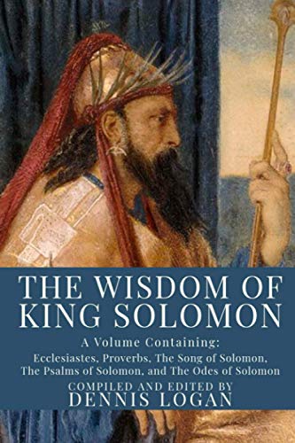 Stock image for The Wisdom of King Solomon: A Volume Containing: Proverbs Ecclesiastes The Wisdom of Solomon The Song of Solomon The Psalms of Solomon, and The Od for sale by GreatBookPrices