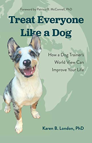 Stock image for Treat Everyone Like a Dog: How a Dog Trainer's World View Can Improve Your Life for sale by GF Books, Inc.