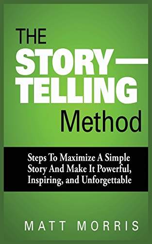 Beispielbild fr THE STORYTELLING METHOD: STEPS TO MAXIMIZE A SIMPLE STORY AND MAKE IT POWERFUL, INSPIRING, AND UNFORGETTABLE zum Verkauf von GreatBookPrices