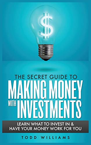 Stock image for THE SECRET GUIDE TO MAKING MONEY WITH INVESTMENTS: LEARN WHAT TO INVEST IN & HAVE YOUR MONEY WORK FOR YOU for sale by GreatBookPrices