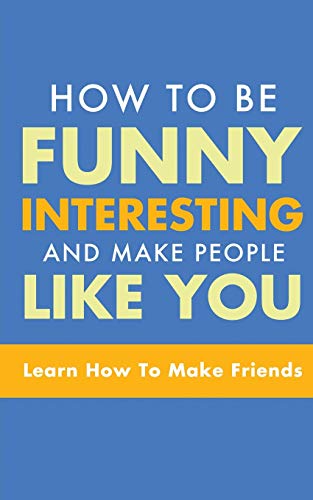 Beispielbild fr How to Be Funny, Interesting, and Make People Like You: Learn How to Make Friends zum Verkauf von ThriftBooks-Dallas