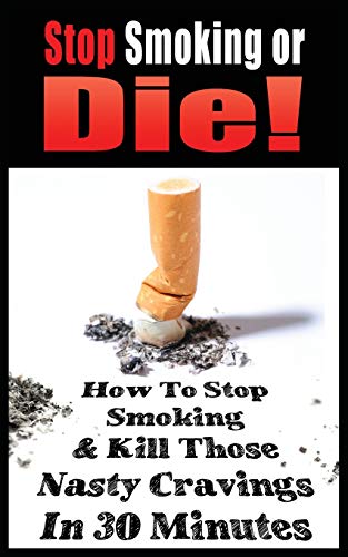 Stock image for Stop Smoking or Die! How to Stop Smoking and Kill Those Nasty Cravings in 30 Minutes for sale by Book Deals