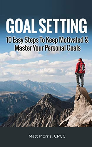 Beispielbild fr GOAL SETTING: 10 Easy Steps To Keep Motivated & Master Your Personal Goals zum Verkauf von GreatBookPrices