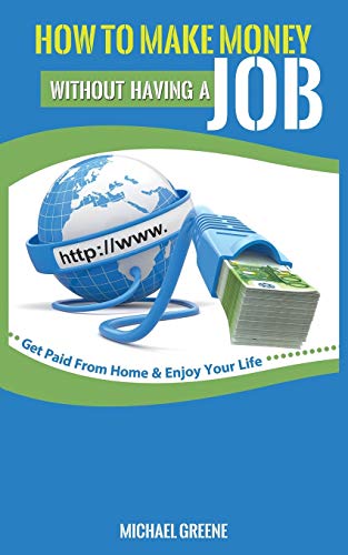 Stock image for How to Make Money Without Having a Job: Get Paid From Home Enjoy Your Life for sale by Red's Corner LLC