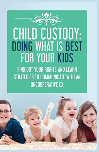 Imagen de archivo de CHILD CUSTODY: Find Out Your Rights and Learn Strategies To Communicate With An Uncooperative Ex a la venta por GreatBookPrices