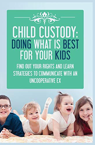 Stock image for CHILD CUSTODY: Find Out Your Rights and Learn Strategies To Communicate With An Uncooperative Ex for sale by GreatBookPrices