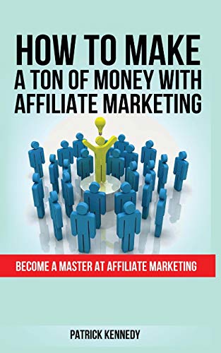 Stock image for HOW TO MAKE A TON OF MONEY WITH AFFILIATE MARKETING: Become A Master At Affiliate Marketing for sale by GreatBookPrices
