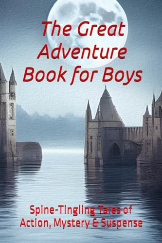Imagen de archivo de The Great Adventure Book for Boys: Spine-Tingling Tales of Action, Mystery & Suspense for Boys of All Ages 10-18+ a la venta por Book Deals
