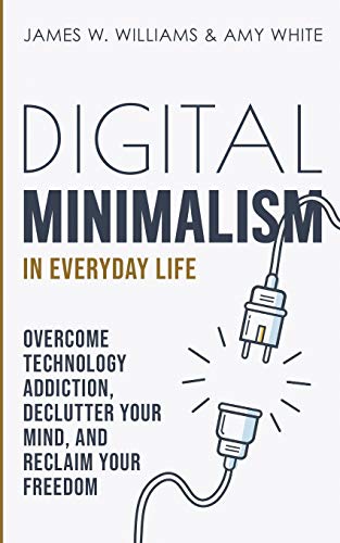 Stock image for Digital Minimalism in Everyday Life: Overcome Technology Addiction, Declutter Your Mind, and Reclaim Your Freedom (Mindfulness and Minimalism) for sale by ThriftBooks-Dallas