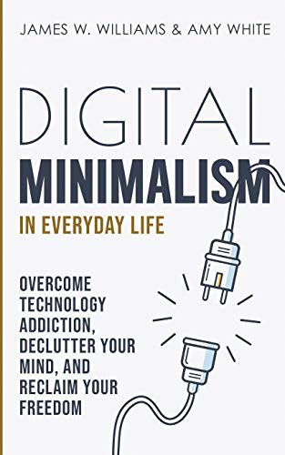 9781953036339: Digital Minimalism in Everyday Life: Overcome Technology Addiction, Declutter Your Mind, and Reclaim Your Freedom (Mindfulness and Minimalism)