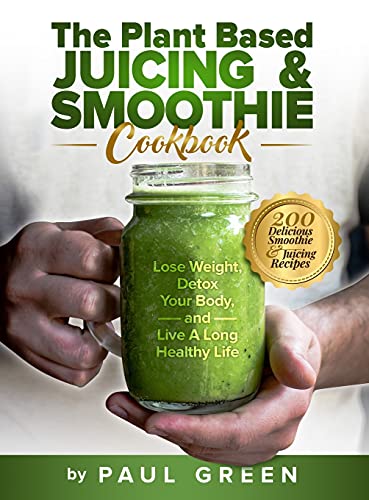 The Plant Based Juicing And Smoothie Cookbook: 200 Delicious Smoothie And  Juicing Recipes To Lose Weight, Detox Your Body and Live A Long Healthy  Life - Green, Paul: 9781953142214 - AbeBooks