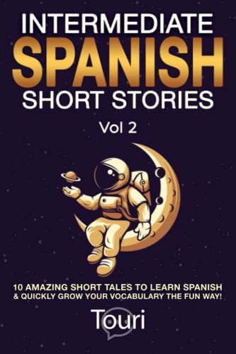 

Intermediate Spanish Short Stories: 10 Amazing Short Tales to Learn Spanish & Quickly Grow Your Vocabulary the Fun Way! (Spanish Language Learning)