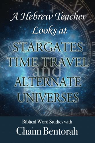 Stock image for A Hebrew Teacher Looks At Stargates, Time Travel, and Alternate Universes: Biblical Word Studies With Chaim Bentorah for sale by GF Books, Inc.