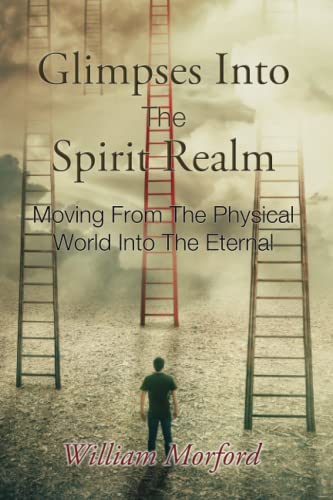 Stock image for Glimpses Into The Spirit Realm: Moving From The Physical World Into The Eternal for sale by Books Unplugged