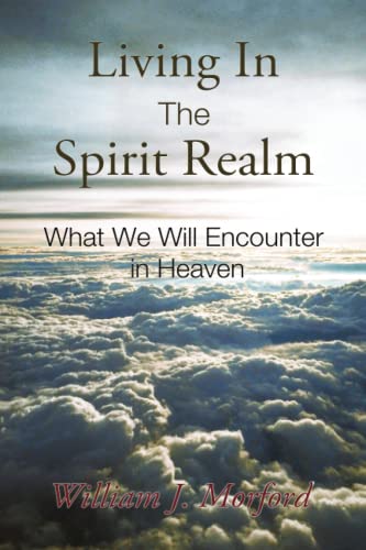 Stock image for Living In The Spirit Realm: What We Will Encounter In Heaven for sale by GreatBookPrices