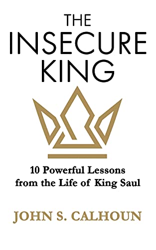 9781953259165: The Insecure King: 10 Powerful Lessons from the Life of King Saul
