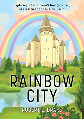 Stock image for Rainbow City: Exploring what we won't find (or miss!) in Heaven or on the new Earth for sale by ThriftBooks-Atlanta