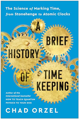 Imagen de archivo de A Brief History of Timekeeping: The Science of Marking Time, from Stonehenge to Atomic Clocks a la venta por thebookforest.com