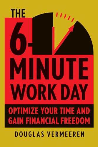 9781953295767: The 6-Minute Work Day: An Entrepreneur's Guide to Using the Power of Leverage to Create Abundance and Freedom