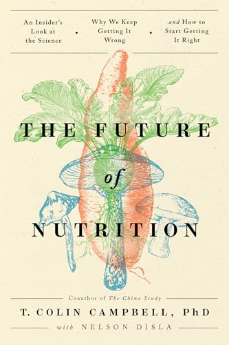 Stock image for The Future of Nutrition: An Insider's Look at the Science, Why We Keep Getting It Wrong, and How to Start Getting It Right [Paperback] Campbell, T. Colin and Disla, Nelson for sale by Lakeside Books