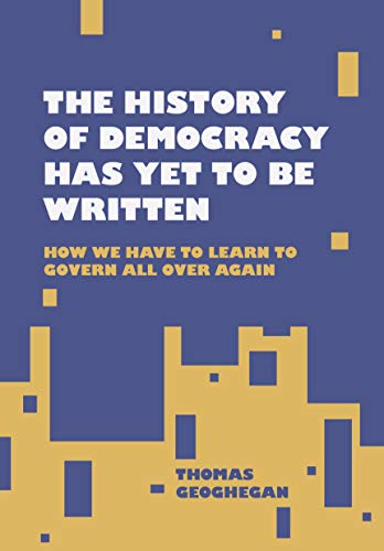 Stock image for The History of Democracy Has Yet to Be Written: How We Have to Learn to Govern All Over Again for sale by Big Bill's Books