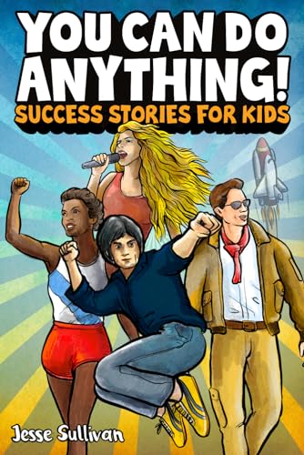 Stock image for You Can Do Anything! Success Stories for Kids: Inspiring True Tales of Overcoming Challenges to Achieve Big Dreams from History, Pop Culture, Sports, . (Spectacular Stories for Curious Kids) for sale by ThriftBooks-Dallas