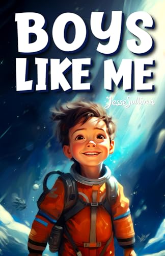 Stock image for Boys Like Me: Inspiring True Stories of the Most Uplifting Role Models who Found the Courage to Make History (Kids Like Me Positive Books for Young Readers) for sale by California Books