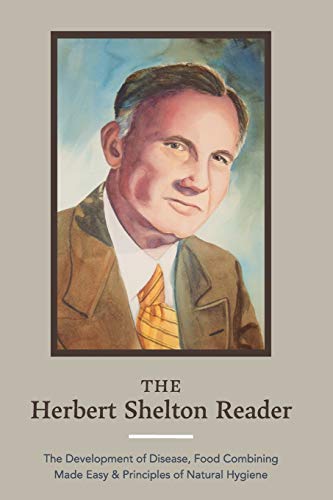 Beispielbild fr The Herbert Shelton Reader: The Development of Disease, Food Combining Made Easy & Principles of Natural Hygiene zum Verkauf von GF Books, Inc.