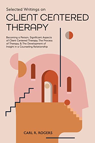 Stock image for Selected Writings on Client Centered Therapy: Becoming a Person, Significant Aspects of Client Centered Therapy, The Process of Therapy, and The Devel for sale by GreatBookPrices