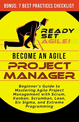 Stock image for Become an Agile Project Manager: Beginner's Guide to Mastering Agile Project Management with Scrum, Kanban, Scrumban, Lean, Six Sigma, and Extreme Pro for sale by GreatBookPrices