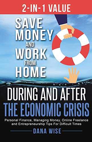 Imagen de archivo de 2-in-1 Value Save Money and Work from Home During and After the Economic Crisis: Save Money and Work from Home During and After the Economic Crisis: . and Entrepreneurship Tips For Difficult Times a la venta por Lucky's Textbooks