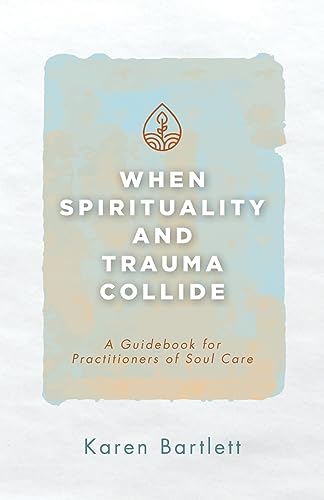 Stock image for When Spirituality and Trauma Collide: A Guidebook for Practitioners of Soul Care for sale by GreatBookPrices