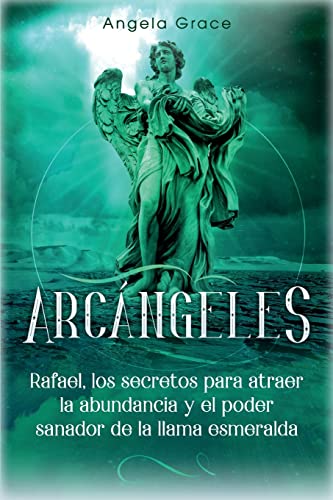 Stock image for Arcngeles: Rafael, los secretos para atraer la abundancia y el poder sanador de la llama esmeralda (Spanish Edition) for sale by Books Unplugged