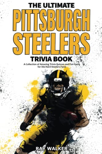 Stock image for The Ultimate Pittsburgh Steelers Trivia Book: A Collection of Amazing Trivia Quizzes and Fun Facts for Die-Hard Steelers Fans! for sale by ZBK Books