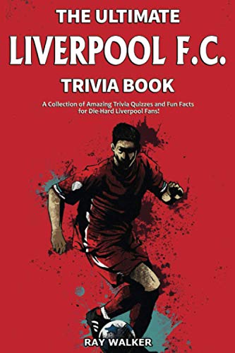 Stock image for The Ultimate Liverpool F.C. Trivia Book: A Collection of Amazing Trivia Quizzes and Fun Facts for Die-Hard Liverpool Fans! for sale by Decluttr