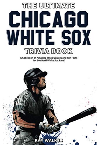 9781953563255: The Ultimate Chicago White Sox Trivia Book: A Collection of Amazing Trivia Quizzes and Fun Facts for Die-Hard White Sox Fans!
