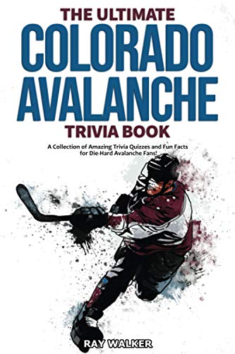 9781953563286: The Ultimate Colorado Avalanche Trivia Book: A Collection of Amazing Trivia Quizzes and Fun Facts for Die-Hard Avalanche Fans!