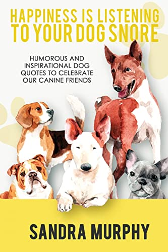 Stock image for Happiness Is Listening to Your Dog Snore: Humorous and Inspirational Dog Quotes to Celebrate Our Canine Friends for sale by Revaluation Books