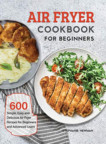 Stock image for Air Fryer Cookbook for Beginners: 600 Simple, Easy and Delicious Air Fryer Recipes for Beginners and Advanced Users