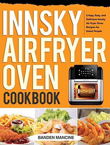 Stock image for Innsky Air Fryer Oven Cookbook: Crispy, Easy, and Delicious Innsky Air Fryer Oven Recipes for Smart People for sale by Books Unplugged