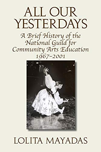 Stock image for All Our Yesterdays: A Brief History of the National Guild for Community Arts Education 1967-2001 for sale by GF Books, Inc.