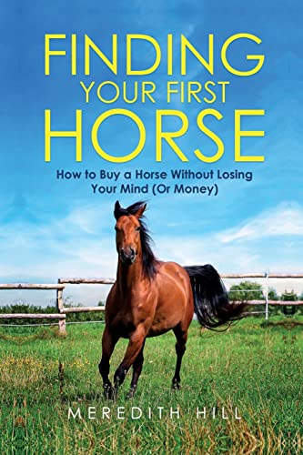 Beispielbild fr Finding Your First Horse: How to Buy a Horse without Losing Your Mind (or Money) zum Verkauf von Ria Christie Collections