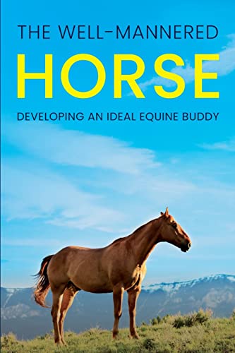 Beispielbild fr The Well-Mannered Horse: Developing an Ideal Equine Buddy zum Verkauf von GreatBookPrices